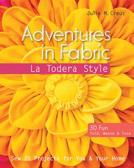 Adventures In Fabric - La Todera Style: 3D Fun, Fold, Stitch & Fuse (ON CLEARANCE)